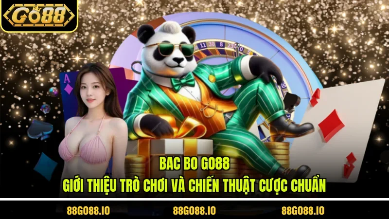 Bac Bo Go88 - Giới Thiệu Trò Chơi Và Chiến Thuật Cược Chuẩn