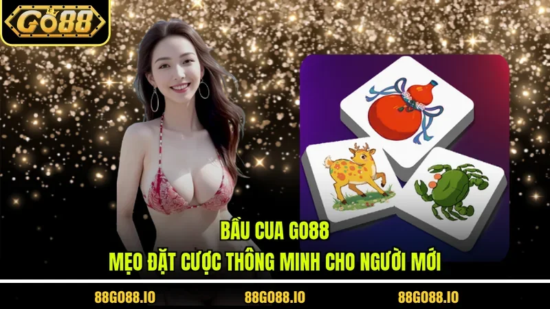 Bầu Cua Go88 - Mẹo Đặt Cược Thông Minh Cho Người Mới