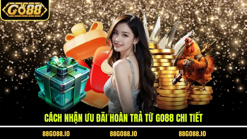 Cách nhận ưu đãi hoàn trả từ Go88 chi tiết
