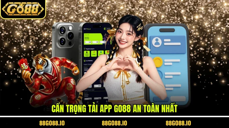 Cẩn trọng tải app GO88 an toàn nhất