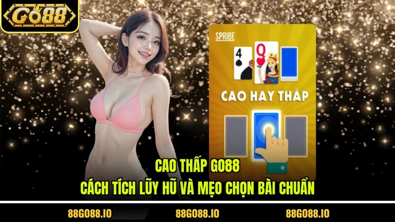Cao Thấp Go88 - Cách Tích Lũy Hũ Và Mẹo Chọn Bài Chuẩn