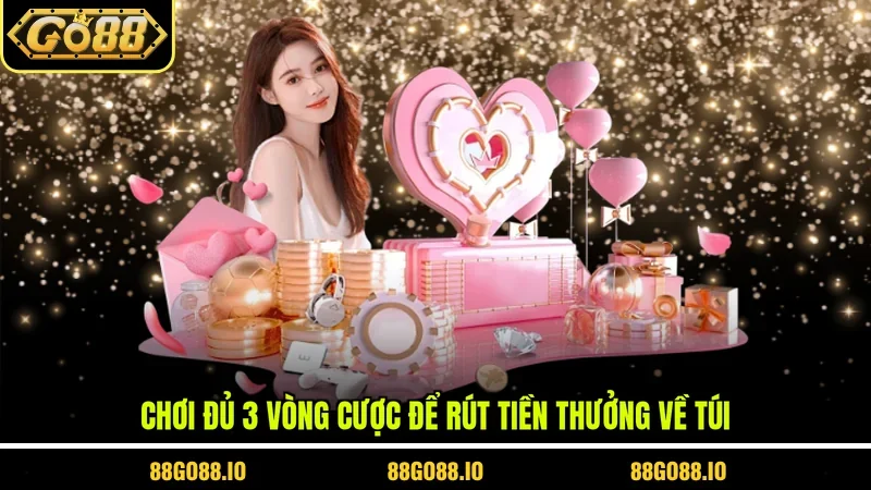 Chơi đủ 3 vòng cược để rút tiền thưởng về túi