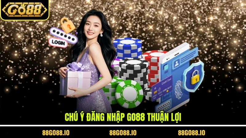 Chú ý đăng nhập GO88 thuận lợi