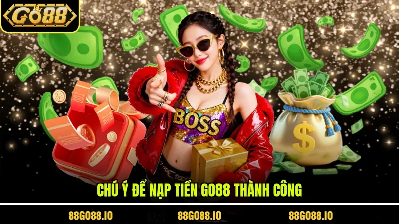 Chú ý để nạp tiền GO88 thành công