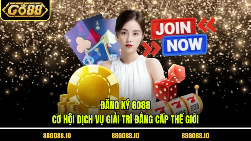 Đăng Ký GO88 - Cơ Hội Dịch Vụ Giải Trí Đẳng Cấp Thế Giới