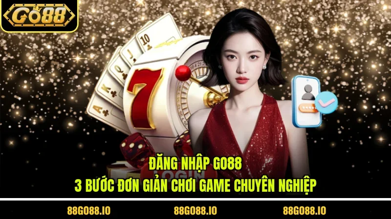 Đăng Nhập GO88 - 3 Bước Đơn Giản Chơi Game Chuyên Nghiệp