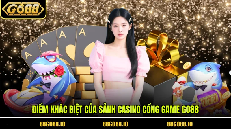 Điểm khác biệt của sảnh casino cổng game Go88