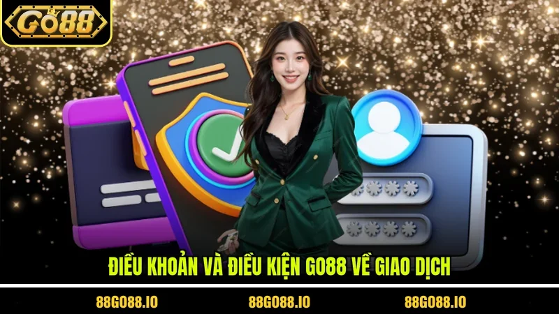 Điều khoản và điều kiện GO88 về giao dịch