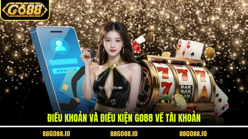 Điều khoản và điều kiện GO88 về tài khoản