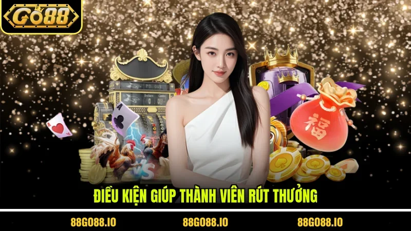 Điều kiện giúp thành viên rút thưởng