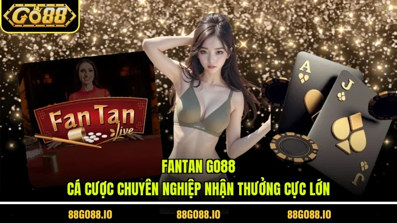 Fantan Go88 - Cá Cược Chuyên Nghiệp Nhận Thưởng Cực Lớn