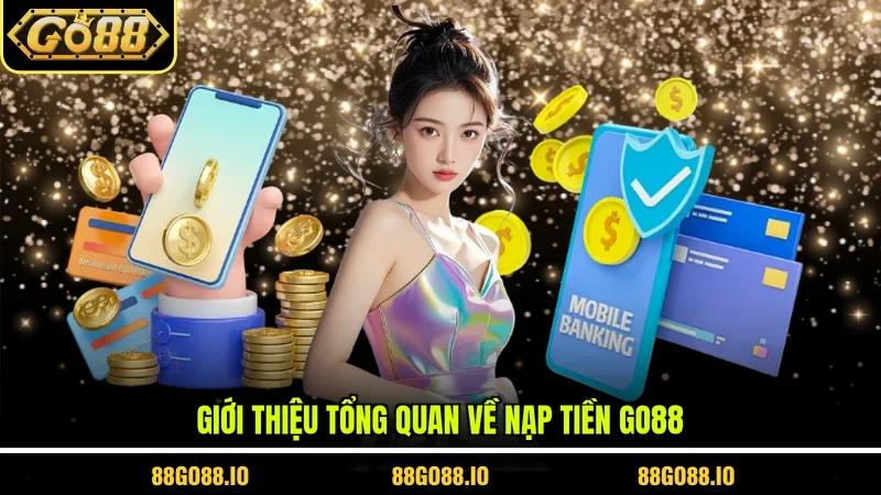 Giới thiệu tổng quan về nạp tiền GO88