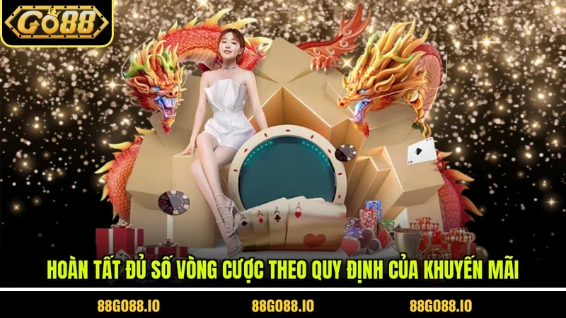 Hoàn tất đủ số vòng cược theo quy định của khuyến mãi