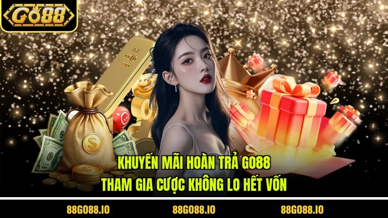 Khuyến Mãi Hoàn Trả Go88 - Tham Gia Cược Không Lo Hết Vốn