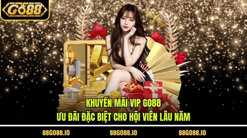 Khuyến Mãi Vip Go88 - Ưu Đãi Đặc Biệt Cho Hội Viên Lâu Năm