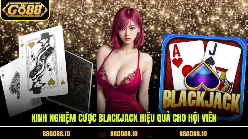 Kinh nghiệm cược blackjack hiệu quả cho hội viên