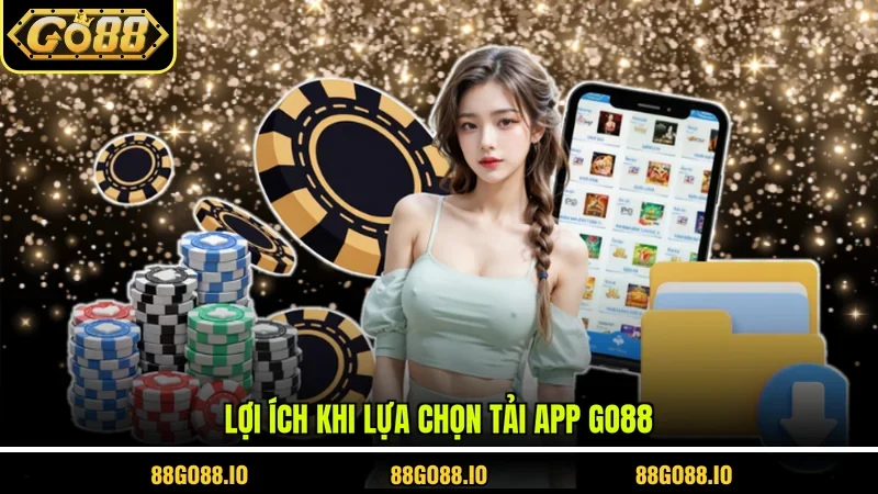 Lợi ích khi lựa chọn tải app GO88