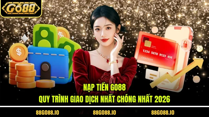 Nạp Tiền GO88 - Quy Trình Giao Dịch Nhất Chóng Nhất 2026