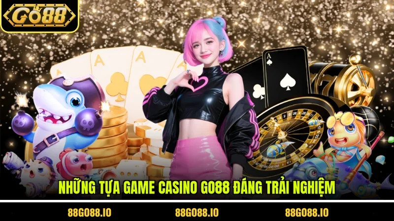 Những tựa game casino Go88 đáng trải nghiệm