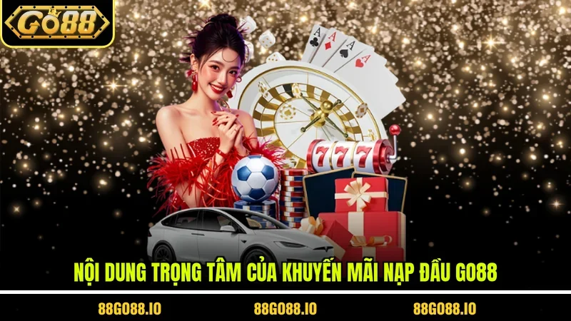Nội dung trọng tâm của khuyến mãi nạp đầu Go88