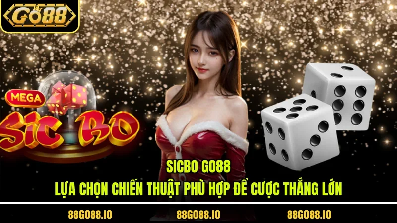 Sicbo Go88 - Lựa Chọn Chiến Thuật Phù Hợp Để Cược Thắng Lớn