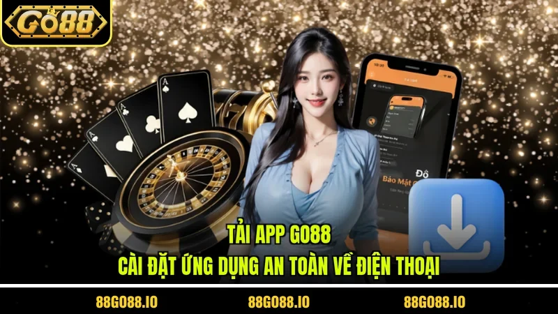 Tải App GO88 - Cài Đặt Ứng Dụng An Toàn Về Điện Thoại