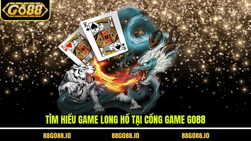 Tìm hiểu game long hổ tại cổng game Go88