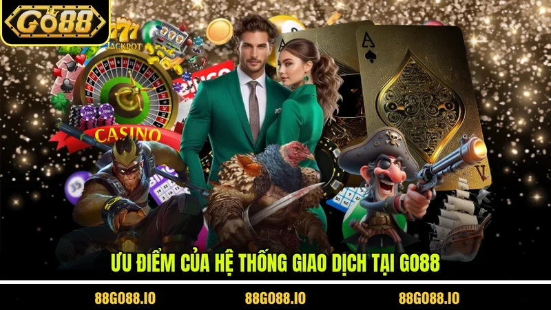 Ưu điểm của hệ thống giao dịch tại Go88